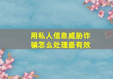 用私人信息威胁诈骗怎么处理最有效