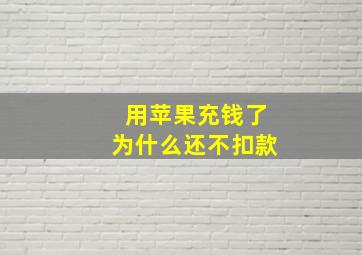 用苹果充钱了为什么还不扣款