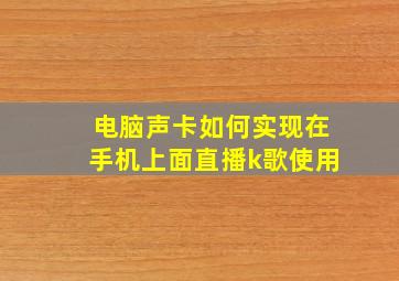 电脑声卡如何实现在手机上面直播k歌使用