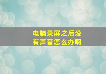 电脑录屏之后没有声音怎么办啊