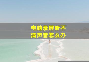 电脑录屏听不清声音怎么办