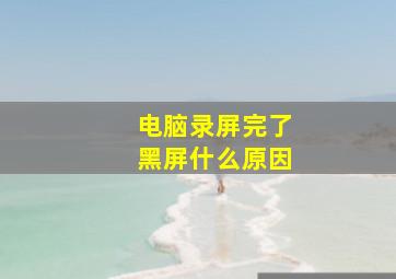 电脑录屏完了黑屏什么原因