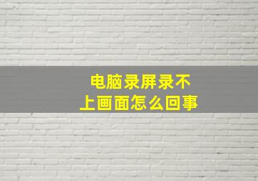 电脑录屏录不上画面怎么回事