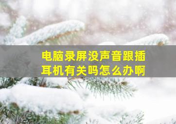 电脑录屏没声音跟插耳机有关吗怎么办啊