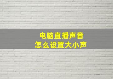 电脑直播声音怎么设置大小声