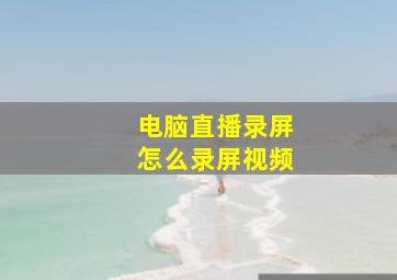 电脑直播录屏怎么录屏视频