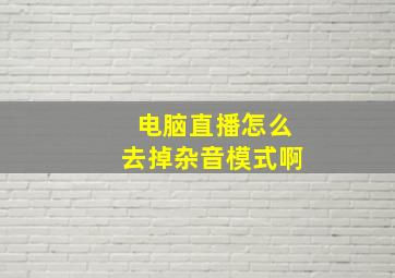 电脑直播怎么去掉杂音模式啊