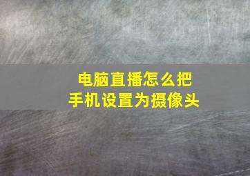 电脑直播怎么把手机设置为摄像头