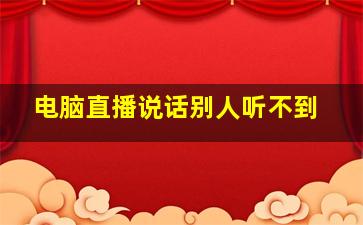 电脑直播说话别人听不到