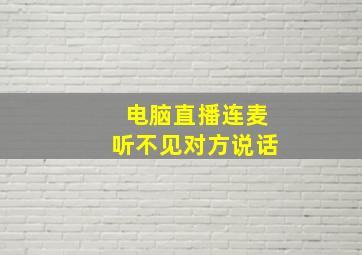 电脑直播连麦听不见对方说话