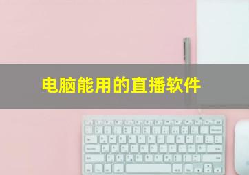 电脑能用的直播软件