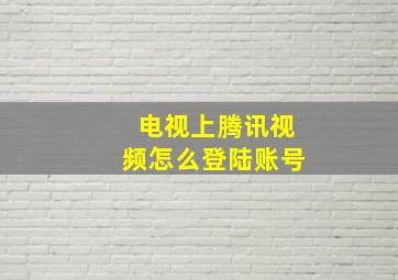 电视上腾讯视频怎么登陆账号