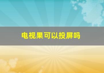 电视果可以投屏吗