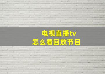 电视直播tv怎么看回放节目