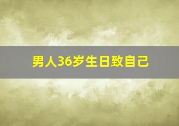 男人36岁生日致自己