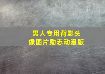 男人专用背影头像图片励志动漫版