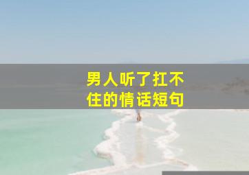 男人听了扛不住的情话短句