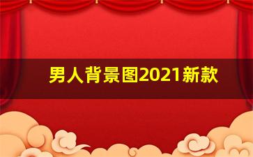 男人背景图2021新款