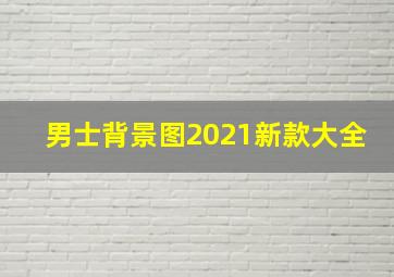 男士背景图2021新款大全