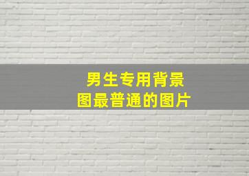 男生专用背景图最普通的图片