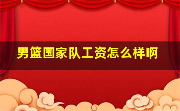 男篮国家队工资怎么样啊