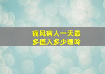 痛风病人一天最多摄入多少嘌呤