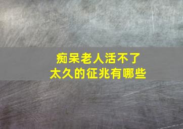 痴呆老人活不了太久的征兆有哪些