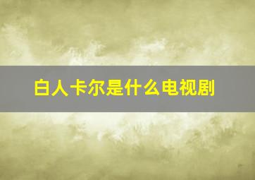 白人卡尔是什么电视剧