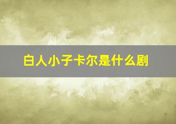 白人小子卡尔是什么剧