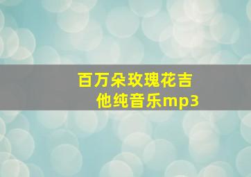 百万朵玫瑰花吉他纯音乐mp3