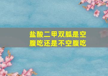 盐酸二甲双胍是空腹吃还是不空腹吃