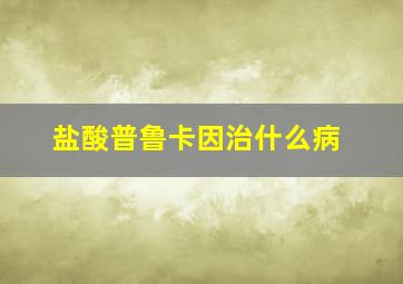 盐酸普鲁卡因治什么病