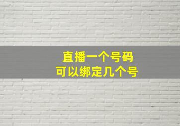 直播一个号码可以绑定几个号