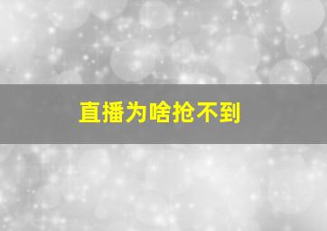 直播为啥抢不到