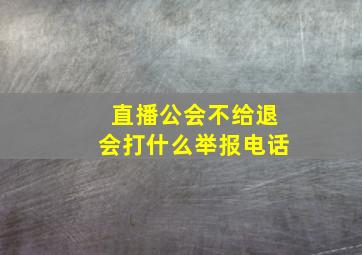 直播公会不给退会打什么举报电话