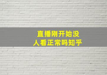 直播刚开始没人看正常吗知乎