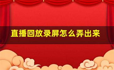 直播回放录屏怎么弄出来