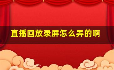 直播回放录屏怎么弄的啊