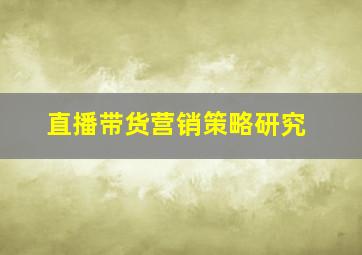 直播带货营销策略研究