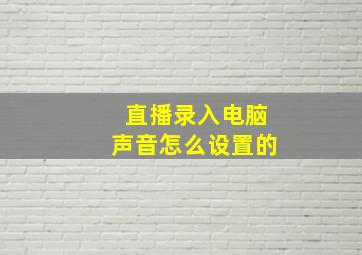 直播录入电脑声音怎么设置的