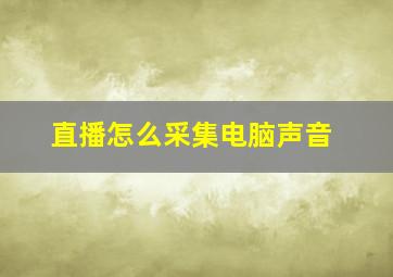 直播怎么采集电脑声音