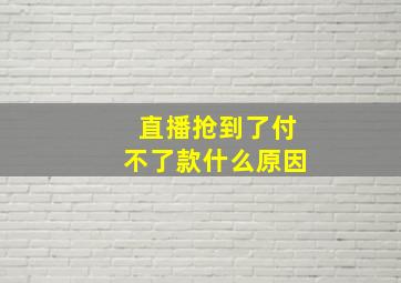 直播抢到了付不了款什么原因