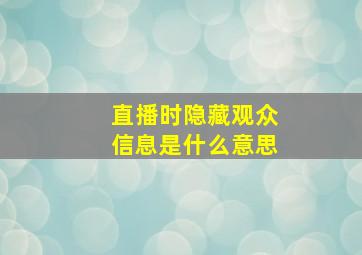 直播时隐藏观众信息是什么意思