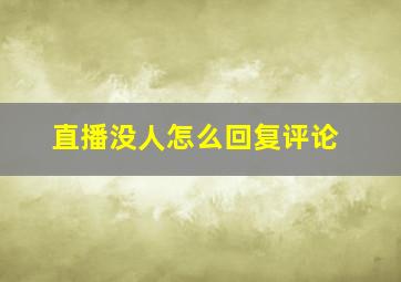 直播没人怎么回复评论