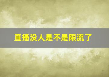 直播没人是不是限流了