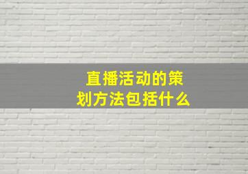 直播活动的策划方法包括什么