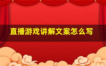 直播游戏讲解文案怎么写