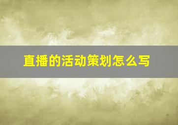 直播的活动策划怎么写