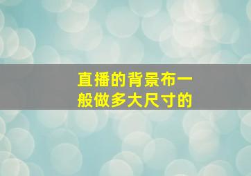 直播的背景布一般做多大尺寸的