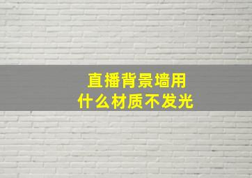 直播背景墙用什么材质不发光